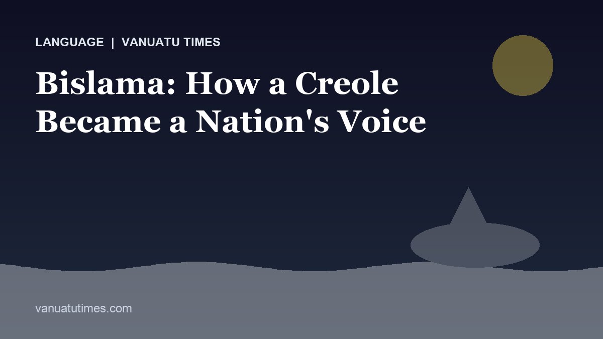 Bislama: How a Creole Became a Nation's Voice - Vanuatu Times