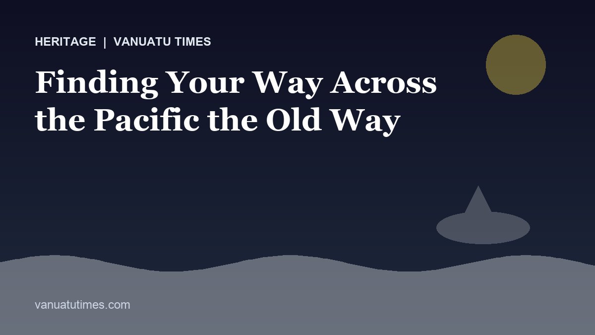 Finding Your Way Across the Pacific the Old Way - Vanuatu Times